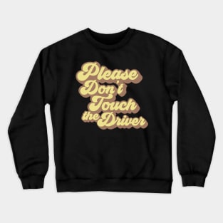 Please Don't Touch the Driver Crewneck Sweatshirt